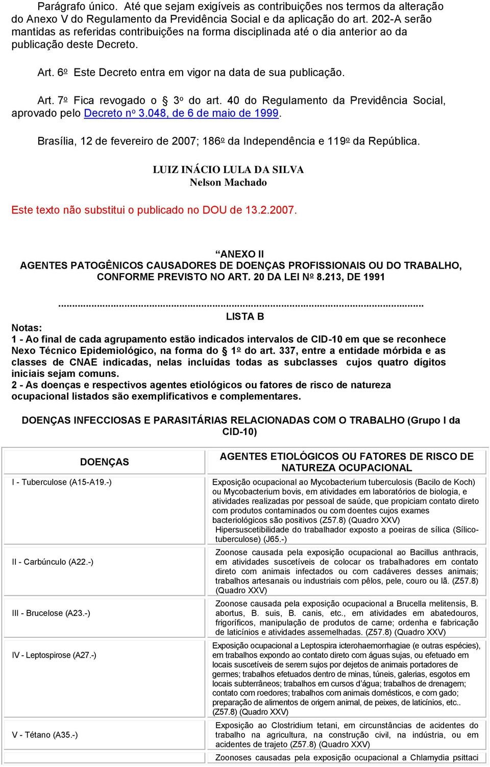 40 do Regulamento da Previdência Social, aprovado pelo Decreto n o 3.048, de 6 de maio de 1999. Brasília, 12 de fevereiro de 2007; 186 o da Independência e 119 o da República.