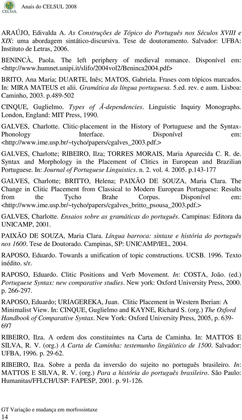 In: MIRA MATEUS et alii. Gramática da língua portuguesa. 5.ed. rev. e aum. Lisboa: Caminho, 2003. p.489-502 CINQUE, Guglielmo. Types of Ā-dependencies. Linguistic Inquiry Monographs.