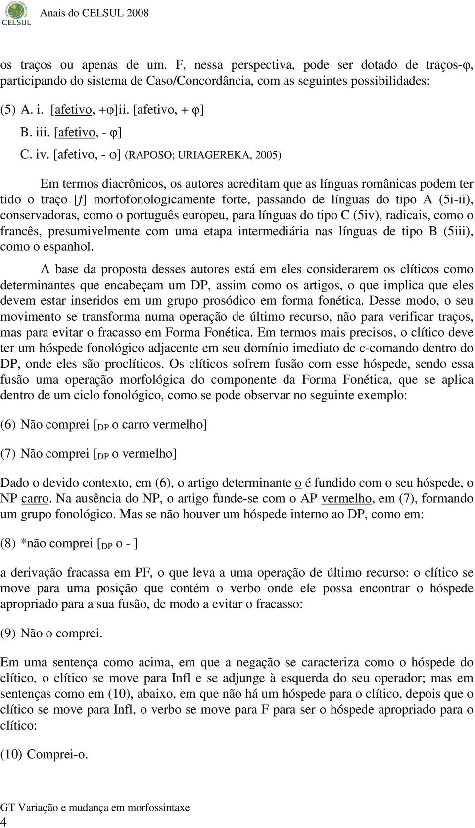 [afetivo, - φ] (RAPOSO; URIAGEREKA, 2005) Em termos diacrônicos, os autores acreditam que as línguas românicas podem ter tido o traço [f] morfofonologicamente forte, passando de línguas do tipo A