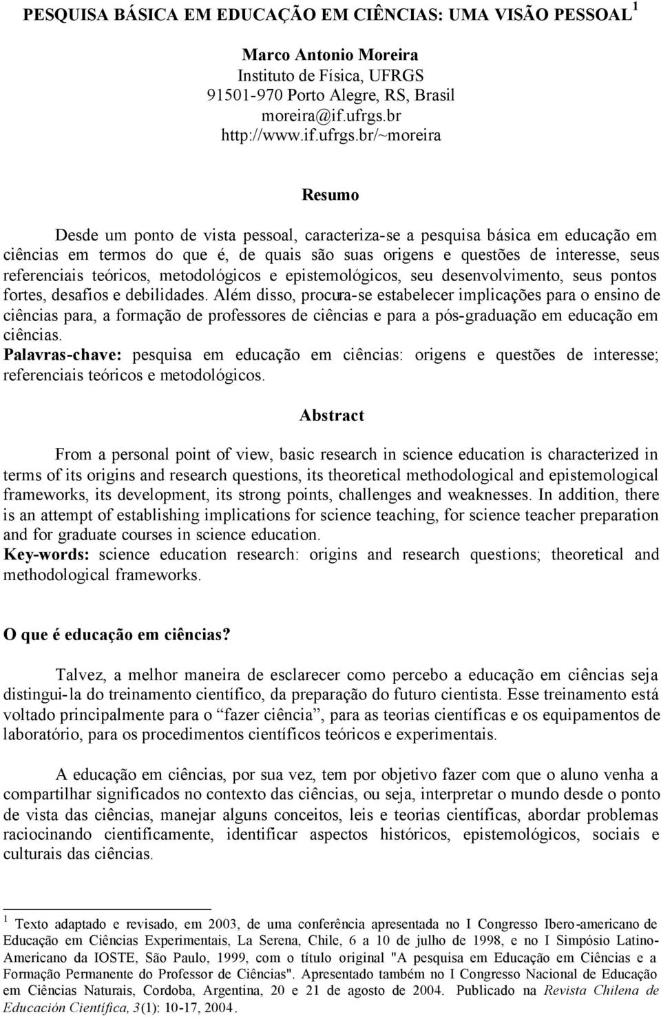 br/~moreira Resumo Desde um ponto de vista pessoal, caracteriza-se a pesquisa básica em educação em ciências em termos do que é, de quais são suas origens e questões de interesse, seus referenciais