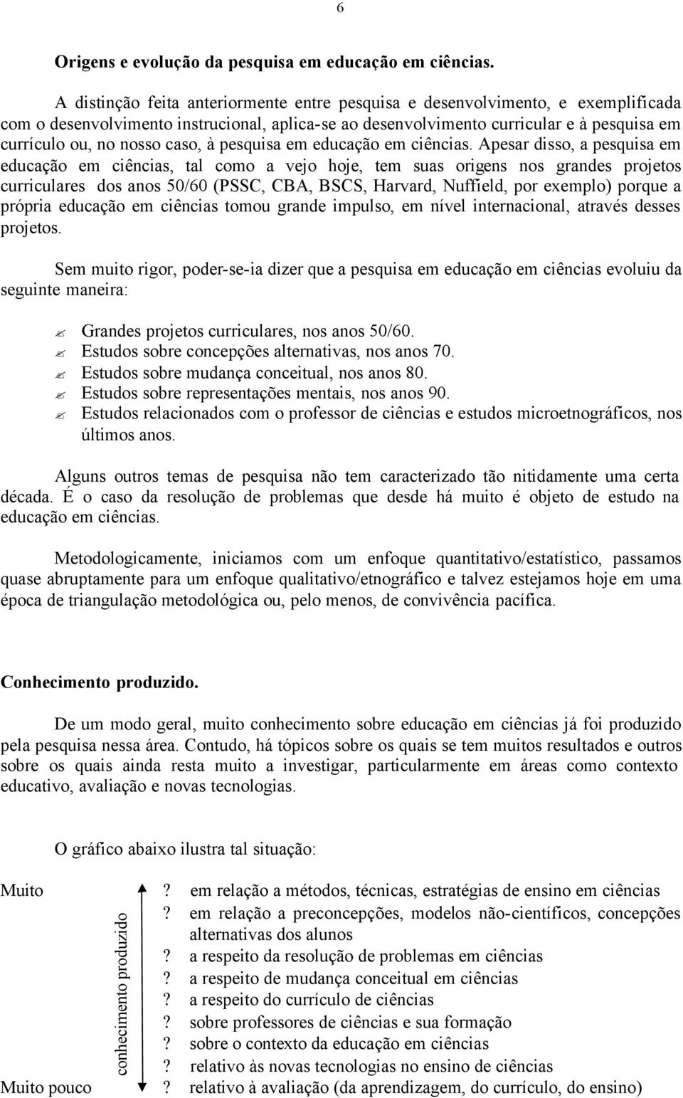 caso, à pesquisa em educação em ciências.