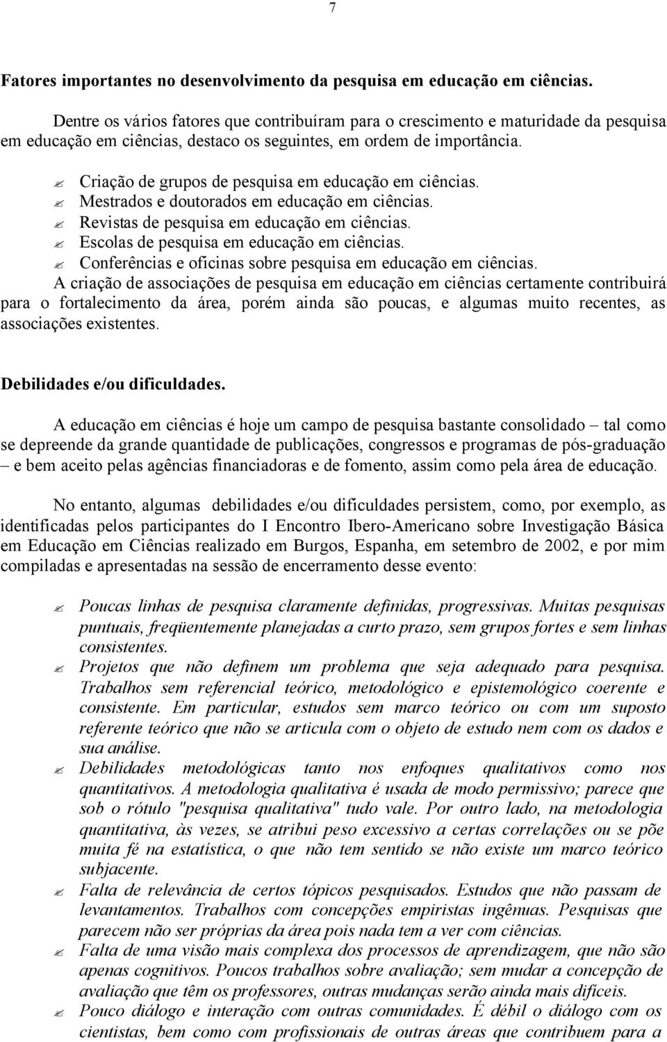 Criação de grupos de pesquisa em educação em ciências. Mestrados e doutorados em educação em ciências. Revistas de pesquisa em educação em ciências. Escolas de pesquisa em educação em ciências.