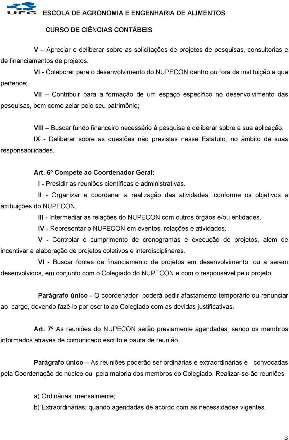 pelo seu patrimônio; responsabilidades. VIII Buscar fundo financeiro necessário à pesquisa e deliberar sobre a sua aplicação.