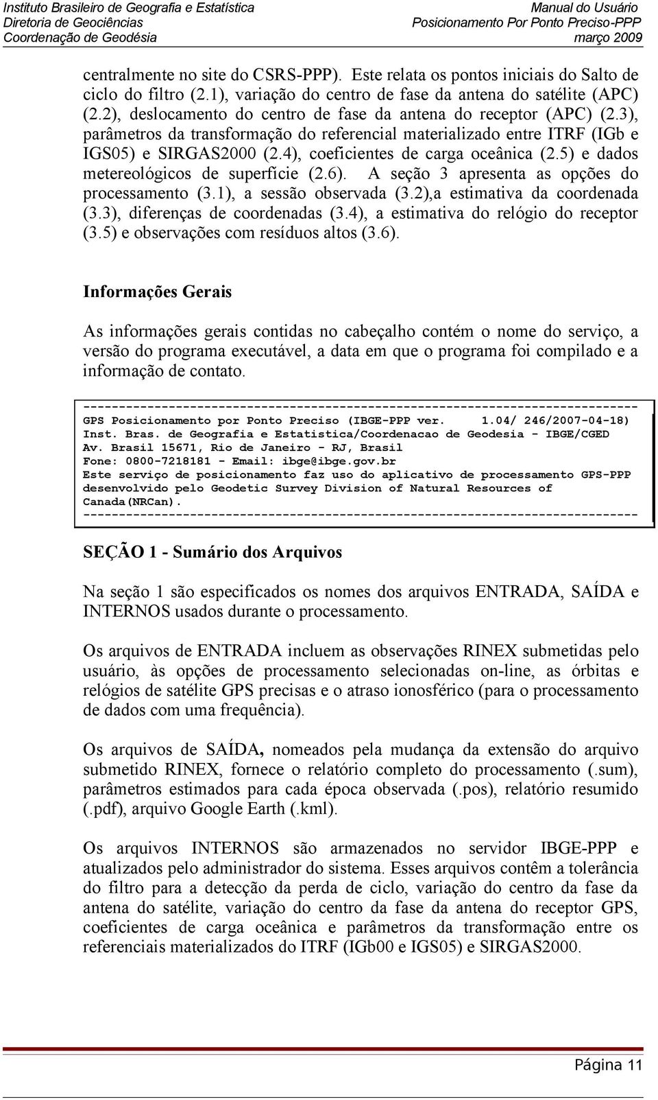 4), coeficientes de carga oceânica (2.5) e dados metereológicos de superfície (2.6). A seção 3 apresenta as opções do processamento (3.1), a sessão observada (3.2),a estimativa da coordenada (3.