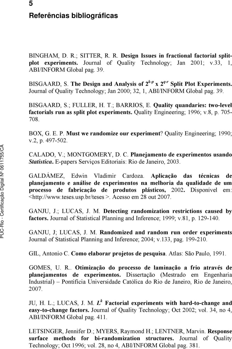 Quality quandaries: two-level factorials run as split plot experiments. Quality Engineering; 1996; v.8, p. 75-78. BOX, G. E. P. Must we randomize our experiment? Quality Engineering; 199; v., p. 497-5.