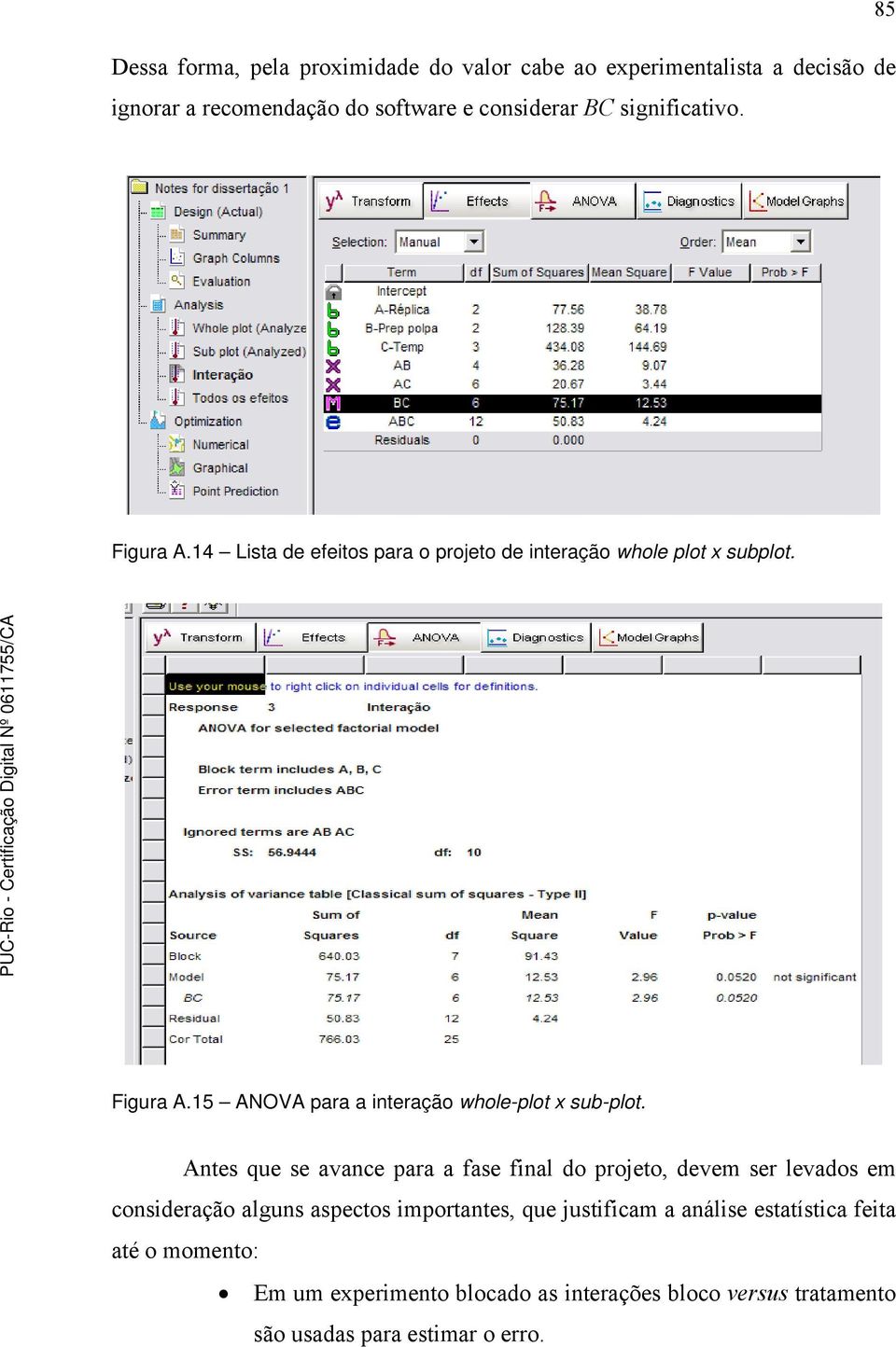 Antes que se avance para a fase final do projeto, devem ser levados em consideração alguns aspectos importantes, que justificam a análise