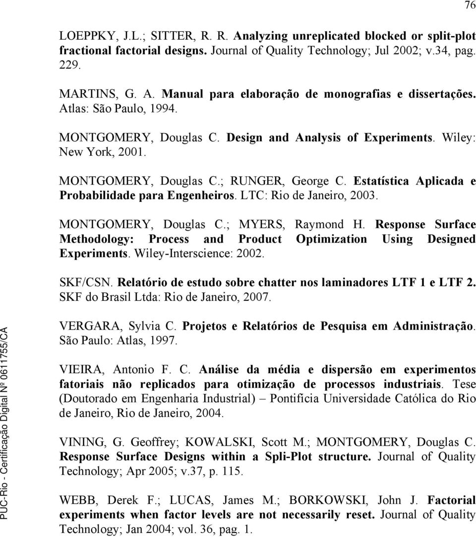 LTC: Rio de Janeiro, 3. MONTGOMERY, Douglas C.; MYERS, Raymond H. Response Surface Methodology: Process and Product Optimization Using Designed Experiments. Wiley-Interscience:. SKF/CSN.