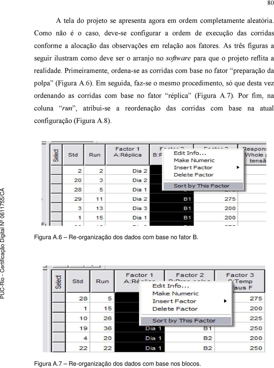 As três figuras a seguir ilustram como deve ser o arranjo no software para que o projeto reflita a realidade.