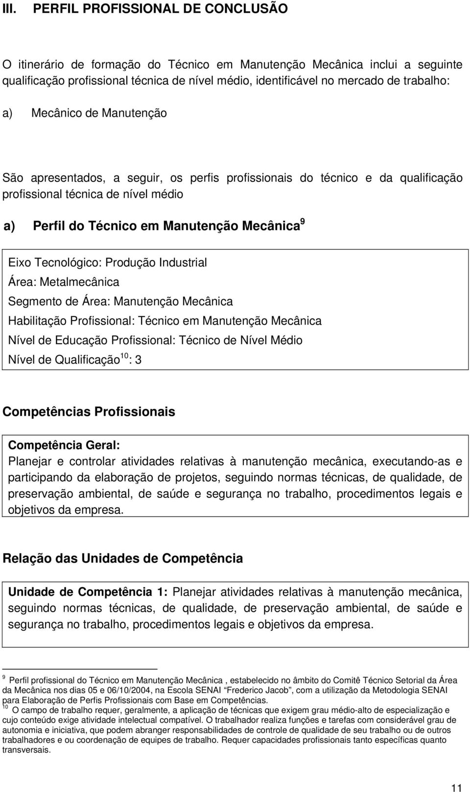 Eixo Tecnológico: Produção Industrial Área: Metalmecânica Segmento de Área: Manutenção Mecânica Habilitação Profissional: Técnico em Manutenção Mecânica Nível de Educação Profissional: Técnico de