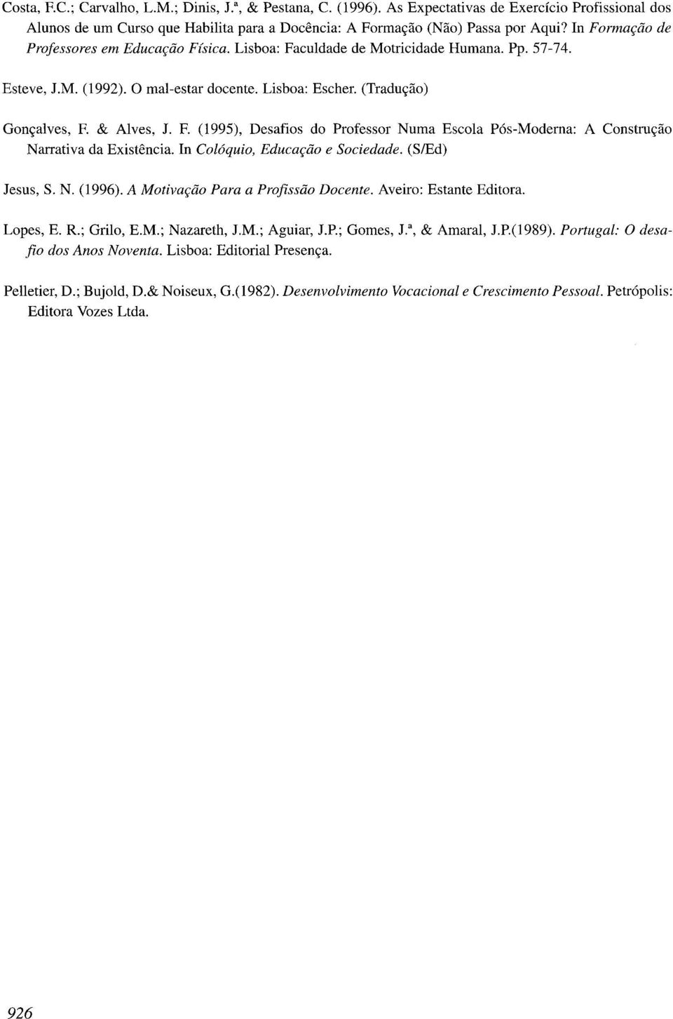 F. (1995), Desafios do Professor Numa Escola Pós-Modema: A Construc;ao Narrativa da Existencia. In Colóquio, Educac;iio e Sociedade. (S/Ed) Jesus, S. N. (1996).