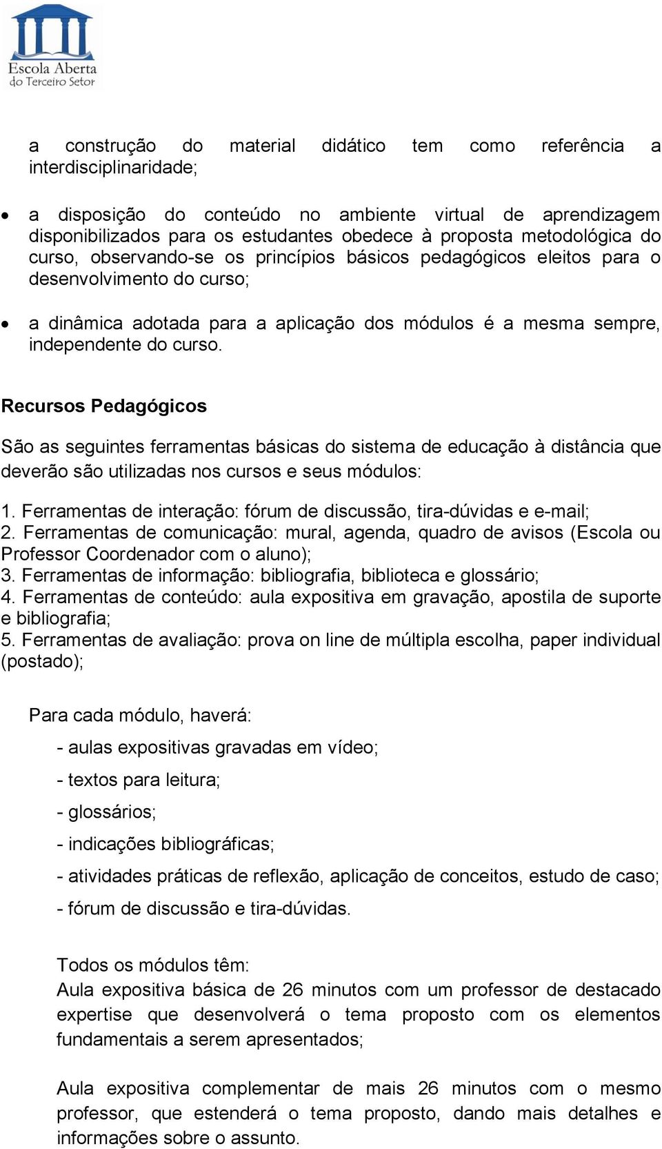 Recursos Pedagógicos São as seguintes ferramentas básicas do sistema de educação à distância que deverão são utilizadas nos cursos e seus módulos: 1.