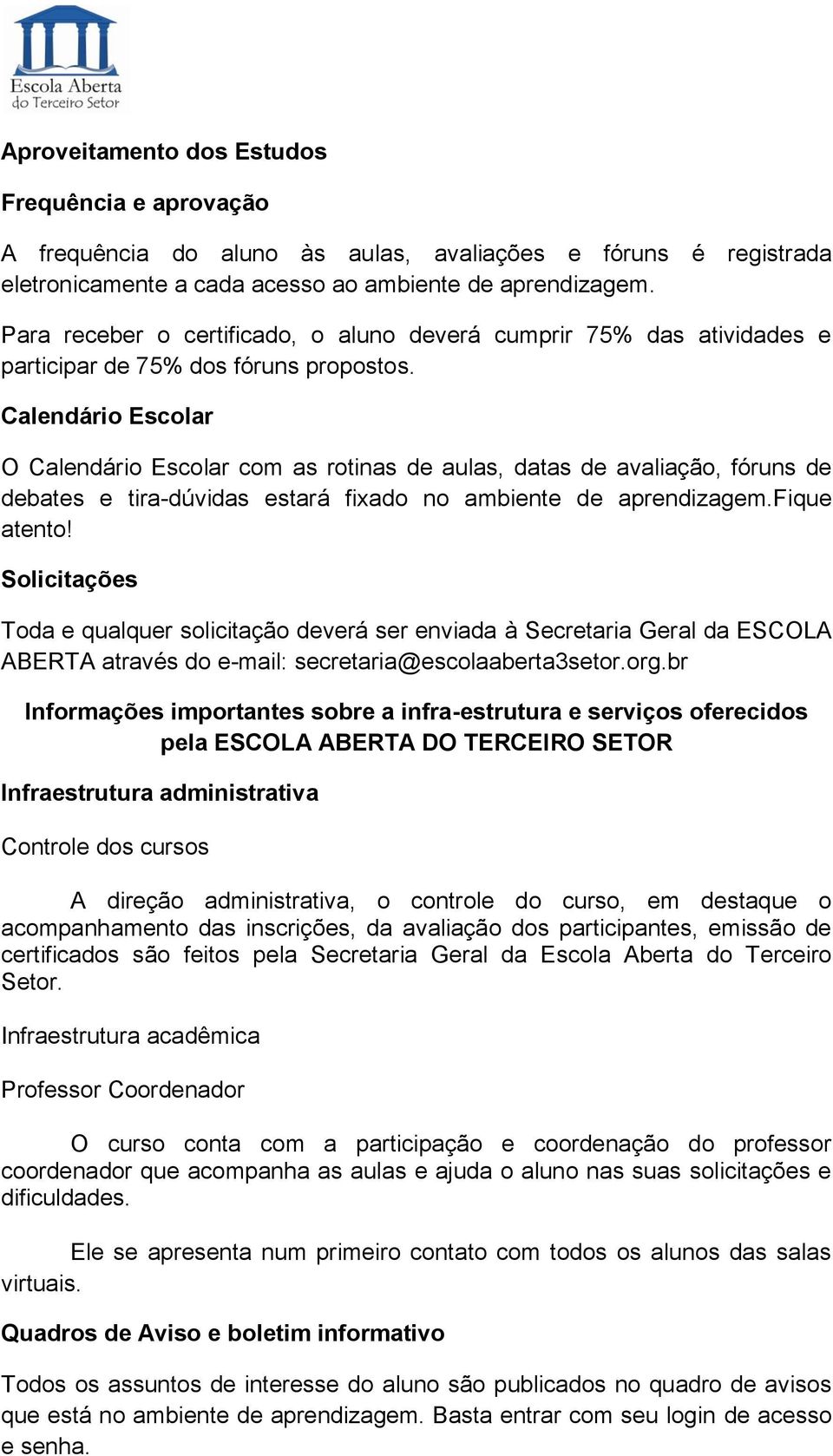 Calendário Escolar O Calendário Escolar com as rotinas de aulas, datas de avaliação, fóruns de debates e tira-dúvidas estará fixado no ambiente de aprendizagem.fique atento!