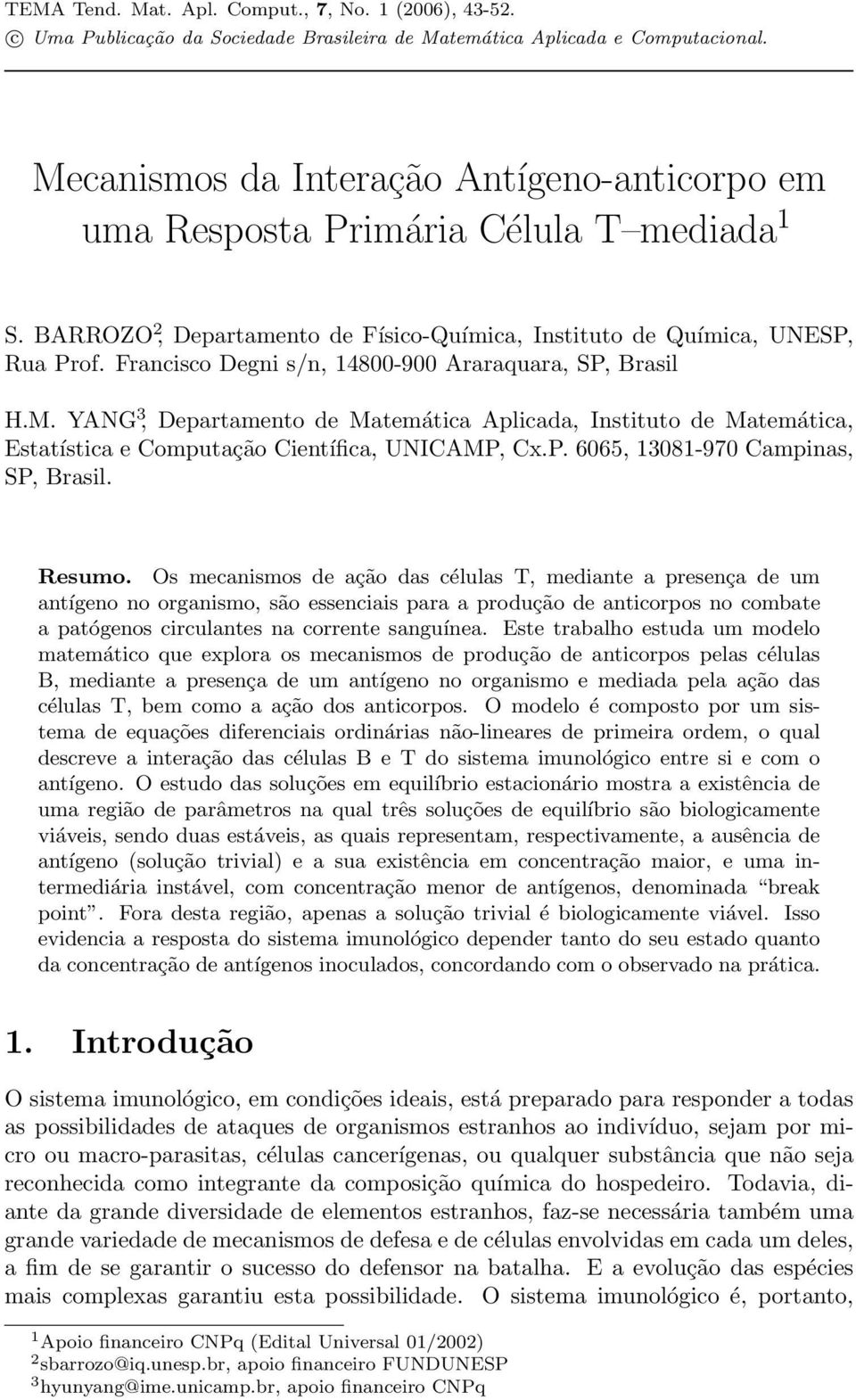 Francisco Degni s/n, 148-9 Araraquara, SP, Brasil H.M. YANG 3, Departamento de Matemática Aplicada, Instituto de Matemática, Estatística e Computação Científica, UNICAMP, Cx.P. 665, 1381-97 Campinas, SP, Brasil.