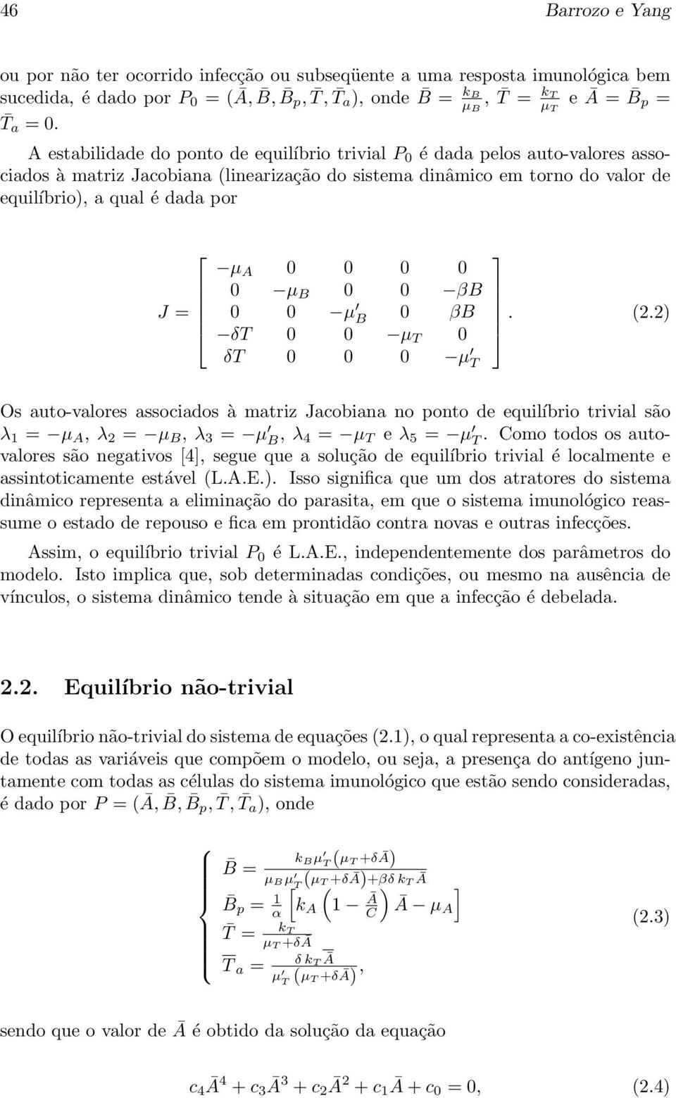 B βb µ B βb δt µ T δt µ T. (2.2) Os auto-valores associados à matriz Jacobiana no ponto de equilíbrio trivial são λ 1 = µ A, λ 2 = µ B, λ 3 = µ B, λ 4 = µ T e λ 5 = µ T.