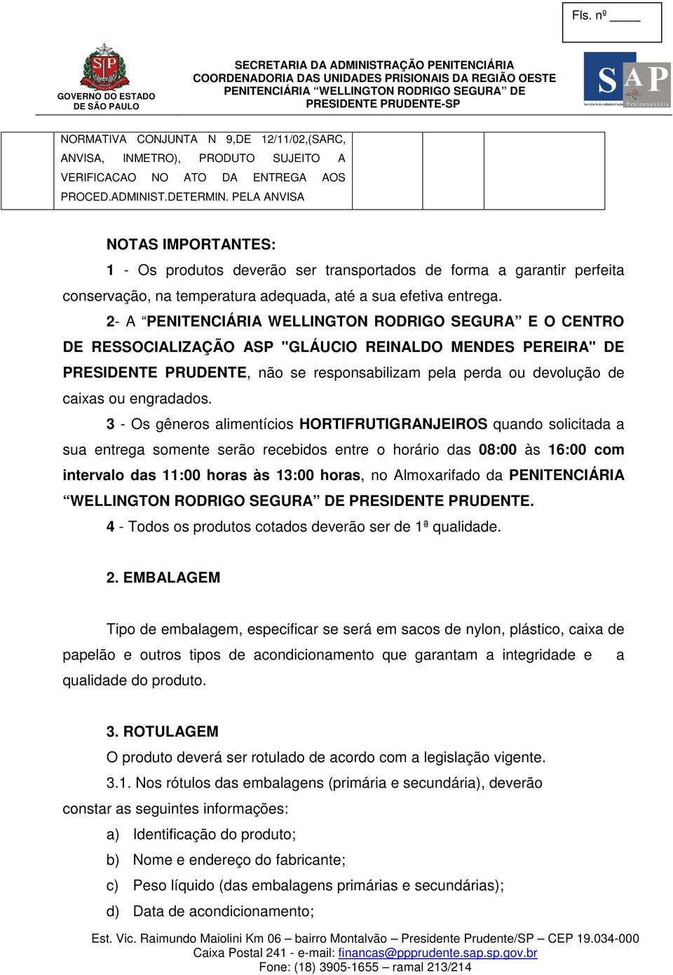 2- A PENITENCIÁRIA WELLINGTON RODRIGO SEGURA E O CENTRO DE RESSOCIALIZAÇÃO ASP "GLÁUCIO REINALDO MENDES PEREIRA" DE PRESIDENTE PRUDENTE, não se responsabilizam pela perda ou devolução de caixas ou