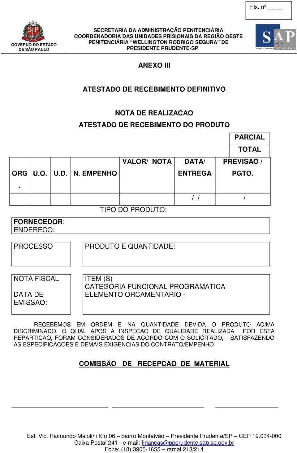 / / / PROCESSO PRODUTO E QUANTIDADE: NOTA FISCAL DATA DE EMISSAO: ITEM (S) CATEGORIA FUNCIONAL PROGRAMATICA ELEMENTO ORCAMENTARIO - RECEBEMOS EM ORDEM E NA