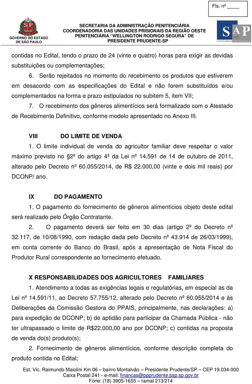 5, item VII; 7. O recebimento dos gêneros alimentícios será formalizado com o Atestado de Recebimento Definitivo, conforme modelo apresentado no Anexo III. VIII DO LIMITE DE VENDA 1.