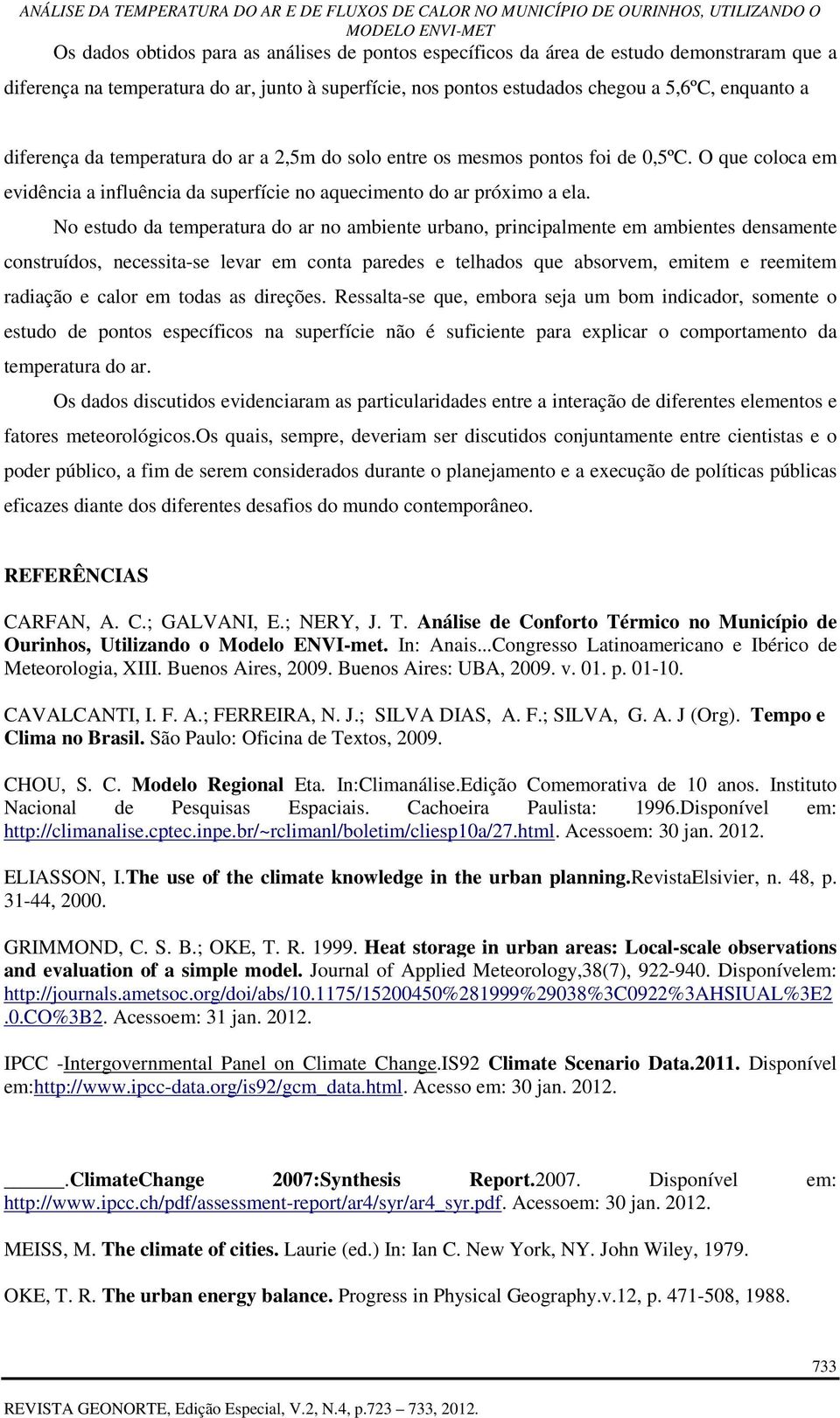 No estudo da temperatura do ar no ambiente urbano, principalmente em ambientes densamente construídos, necessita-se levar em conta paredes e telhados que absorvem, emitem e reemitem radiação e calor