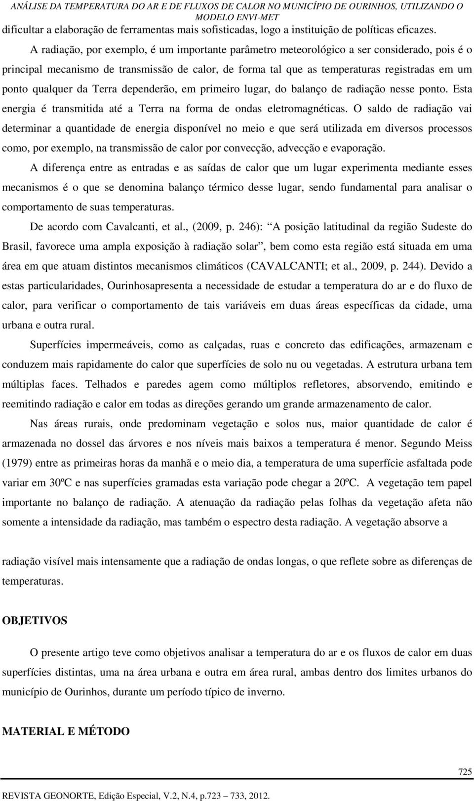 qualquer da Terra dependerão, em primeiro lugar, do balanço de radiação nesse ponto. Esta energia é transmitida até a Terra na forma de ondas eletromagnéticas.