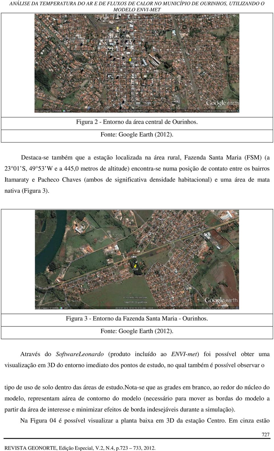 Pacheco Chaves (ambos de significativa densidade habitacional) e uma área de mata nativa (Figura 3). Figura 3 - Entorno da Fazenda Santa Maria - Ourinhos. Fonte: Google Earth (2012).