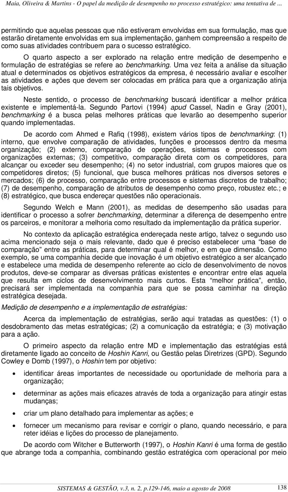 Uma vez feita a análise da situação atual e determinados os objetivos estratégicos da empresa, é necessário avaliar e escolher as atividades e ações que devem ser colocadas em prática para que a