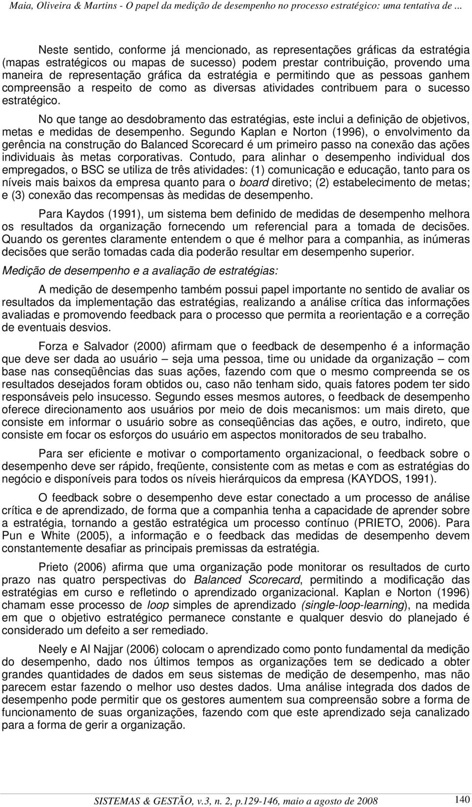 No que tange ao desdobramento das estratégias, este inclui a definição de objetivos, metas e medidas de desempenho.