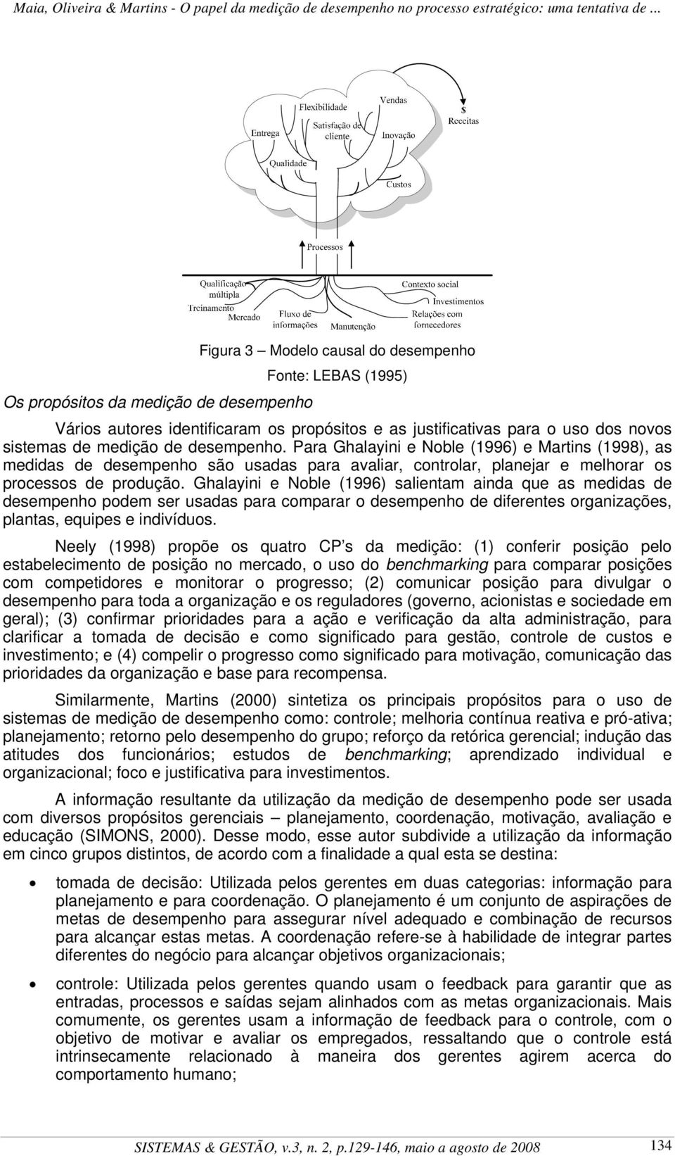 Ghalayini e Noble (1996) salientam ainda que as medidas de desempenho podem ser usadas para comparar o desempenho de diferentes organizações, plantas, equipes e indivíduos.