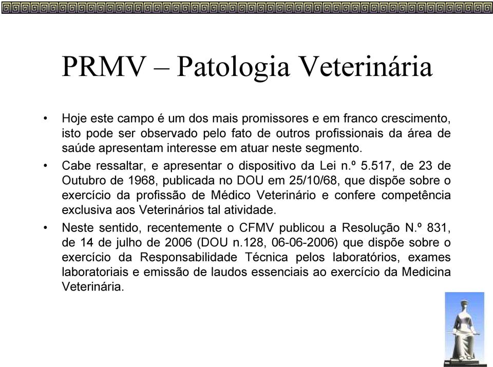 517, de 23 de Outubro de 1968, publicada no DOU em 25/10/68, que dispõe sobre o exercício da profissão de Médico Veterinário e confere competência exclusiva aos Veterinários tal