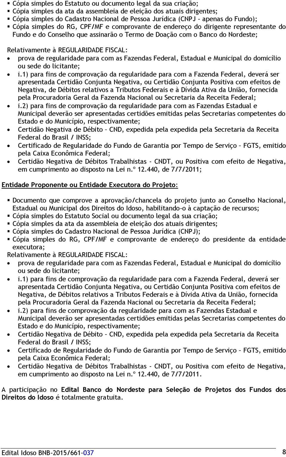 REGULARIDADE FISCAL: prova de regularidade para com as Fazendas Federal, Estadual e Municipal do domicílio ou sede do licitante; i.