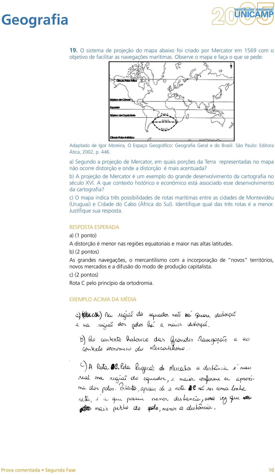 a) Segundo a projeção de Mercator, em quais porções da Terra representadas no mapa não ocorre distorção e onde a distorção é mais acentuada?