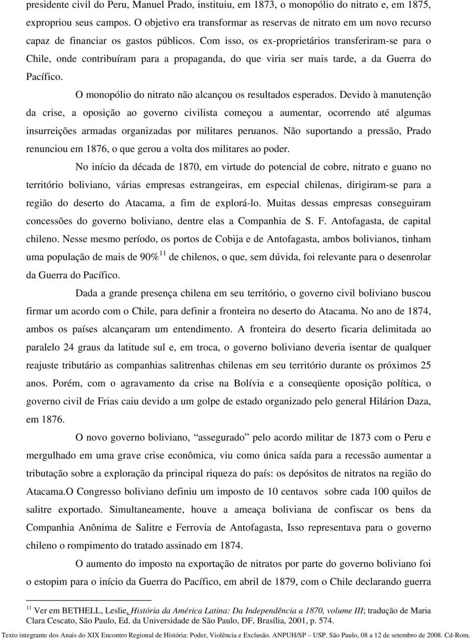 Com isso, os ex-proprietários transferiram-se para o Chile, onde contribuíram para a propaganda, do que viria ser mais tarde, a da Guerra do Pacífico.