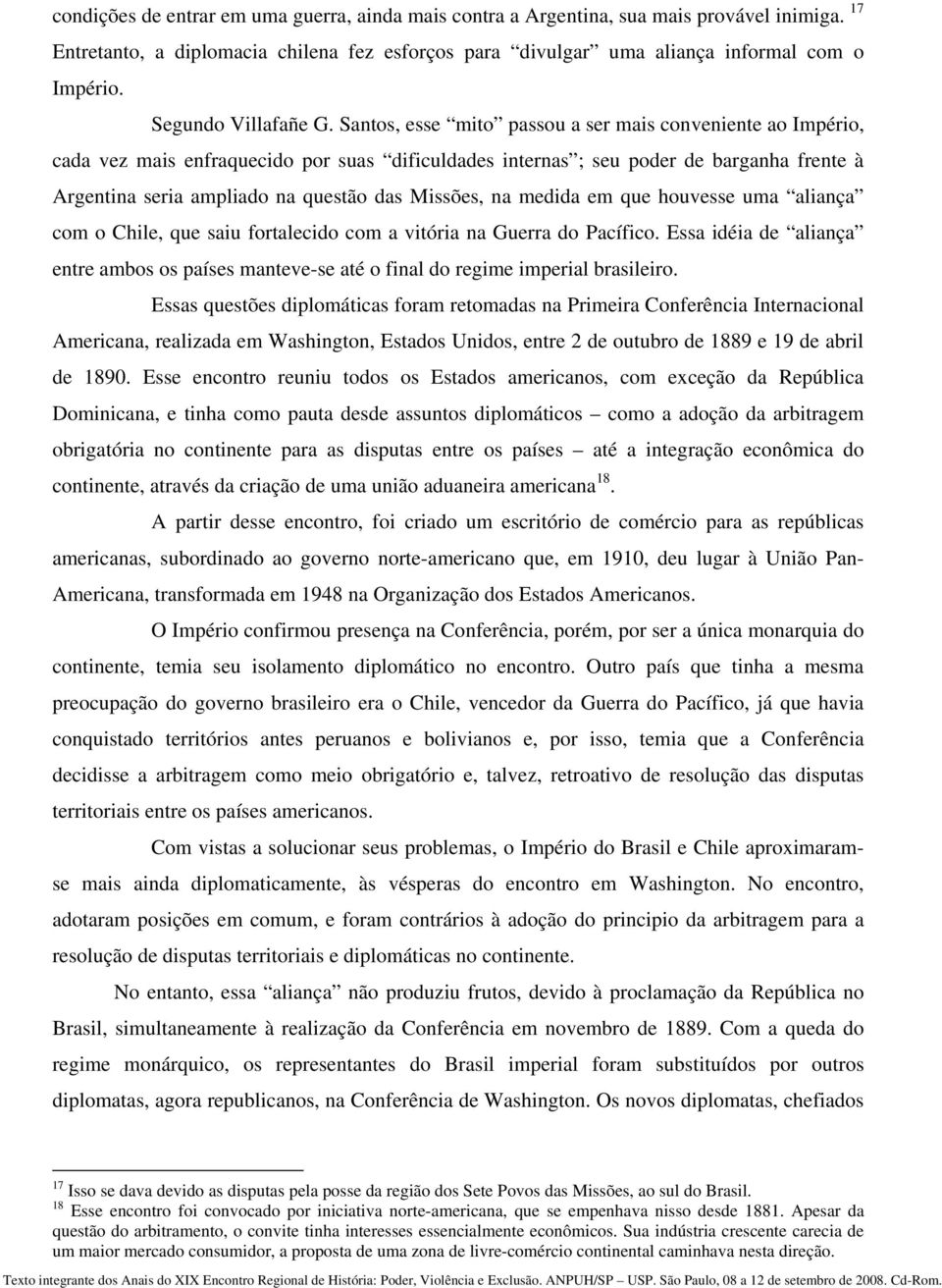 Santos, esse mito passou a ser mais conveniente ao Império, cada vez mais enfraquecido por suas dificuldades internas ; seu poder de barganha frente à Argentina seria ampliado na questão das Missões,