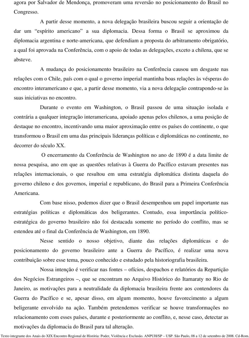 Dessa forma o Brasil se aproximou da diplomacia argentina e norte-americana, que defendiam a proposta do arbitramento obrigatório, a qual foi aprovada na Conferência, com o apoio de todas as