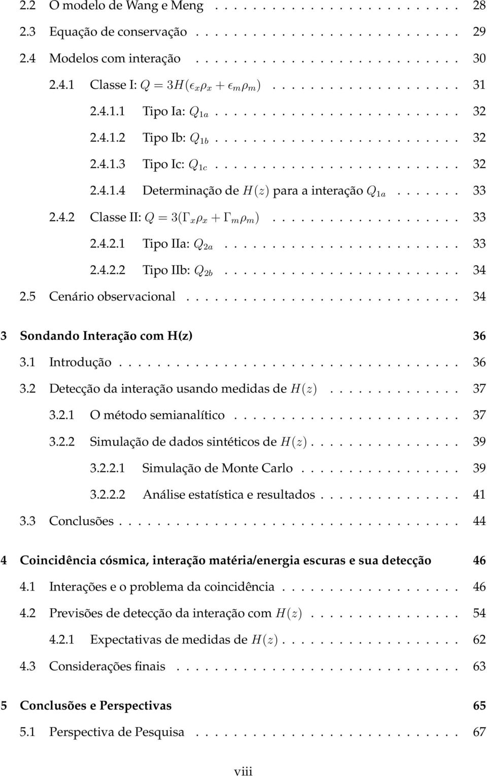 ...... 33 2.4.2 Classe II: Q = 3(Γ x ρ x + Γ m ρ m ).................... 33 2.4.2.1 Tipo IIa: Q 2a......................... 33 2.4.2.2 Tipo IIb: Q 2b......................... 34 2.