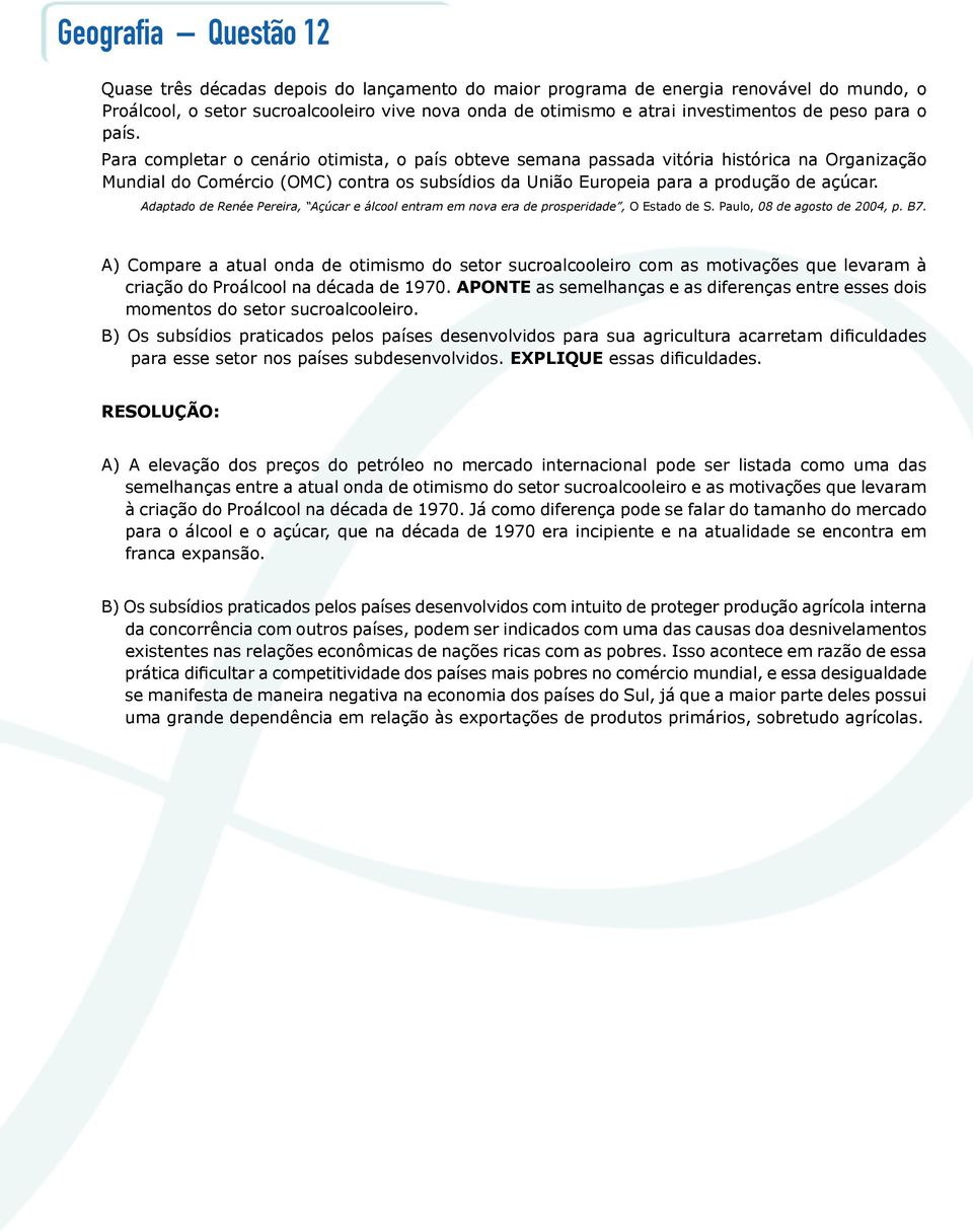 Para completar o cenário otimista, o país obteve semana passada vitória histórica na Organização Mundial do Comércio (OMC) contra os subsídios da União Europeia para a produção de açúcar.