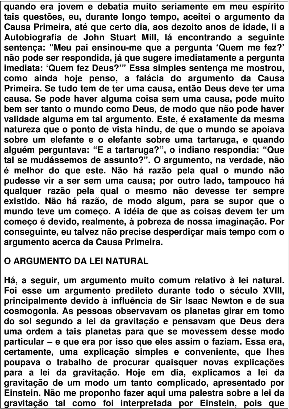 não pode ser respondida, já que sugere imediatamente a pergunta imediata: Quem fez Deus? Essa simples sentença me mostrou, como ainda hoje penso, a falácia do argumento da Causa Primeira.