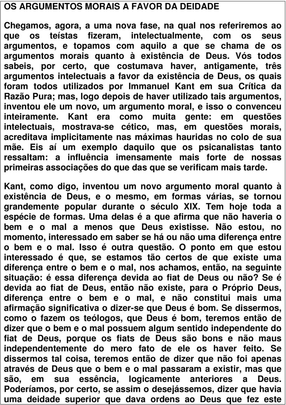 Vós todos sabeis, por certo, que costumava haver, antigamente, três argumentos intelectuais a favor da existência de Deus, os quais foram todos utilizados por Immanuel Kant em sua Crítica da Razão