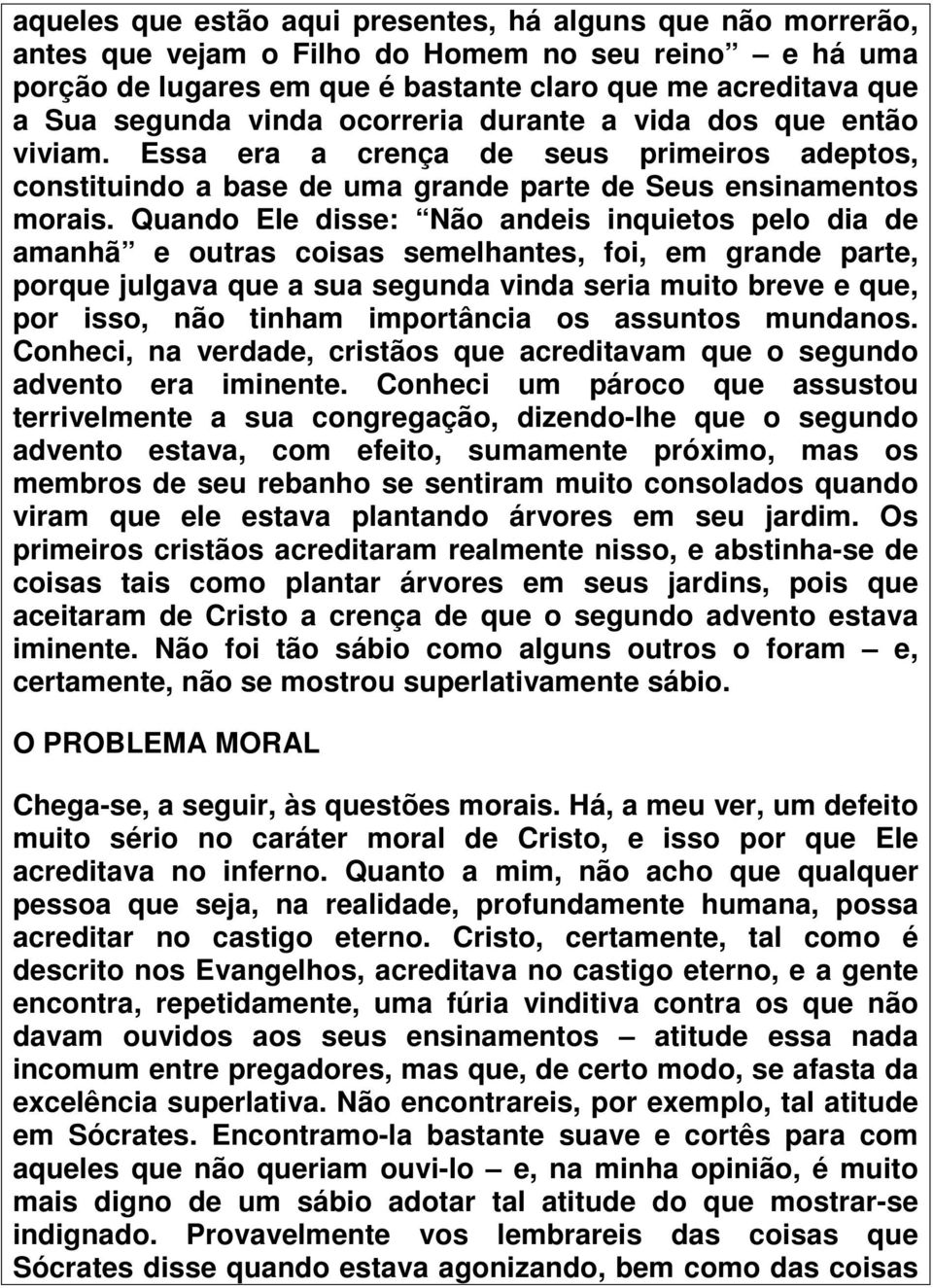 Quando Ele disse: Não andeis inquietos pelo dia de amanhã e outras coisas semelhantes, foi, em grande parte, porque julgava que a sua segunda vinda seria muito breve e que, por isso, não tinham