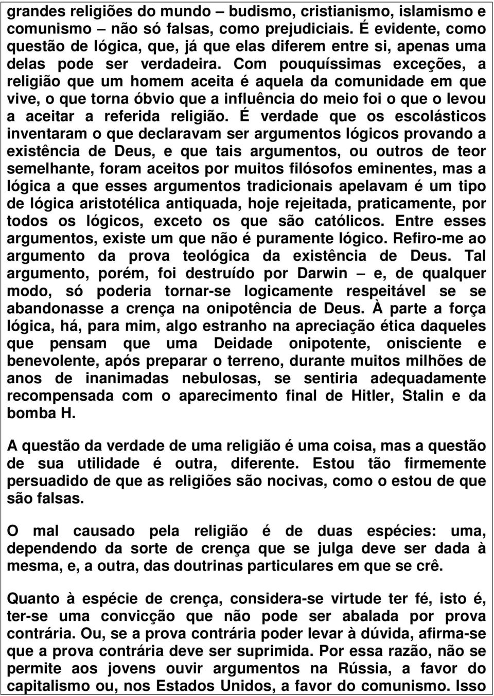 Com pouquíssimas exceções, a religião que um homem aceita é aquela da comunidade em que vive, o que torna óbvio que a influência do meio foi o que o levou a aceitar a referida religião.