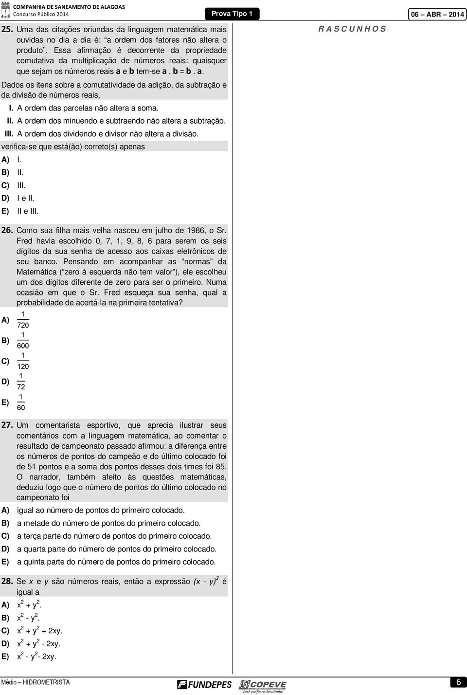 A ordem das parcelas não altera a soma. II. A ordem dos minuendo e subtraendo não altera a subtração. III. A ordem dos dividendo e divisor não altera a divisão.