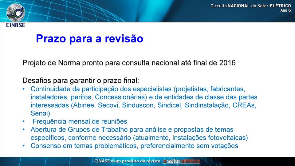 (Abinee, Secovi, Sinduscon, Sindicel, Sindinstalação, CREAs, Senai) Frequência mensal de reuniões Abertura de Grupos de Trabalho para análise e