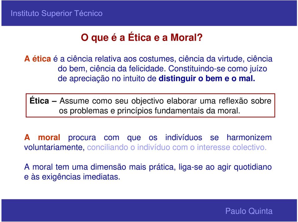 Ética Assume como seu objectivo elaborar uma reflexão sobre os problemas e princípios fundamentais da moral.