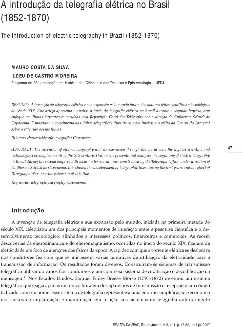 Este artigo apresenta e analisa o início da telegrafia elétrica no Brasil durante o segundo império, com enfoque nas linhas terrestres construídas pela Repartição Geral dos Telégrafos, sob a direção