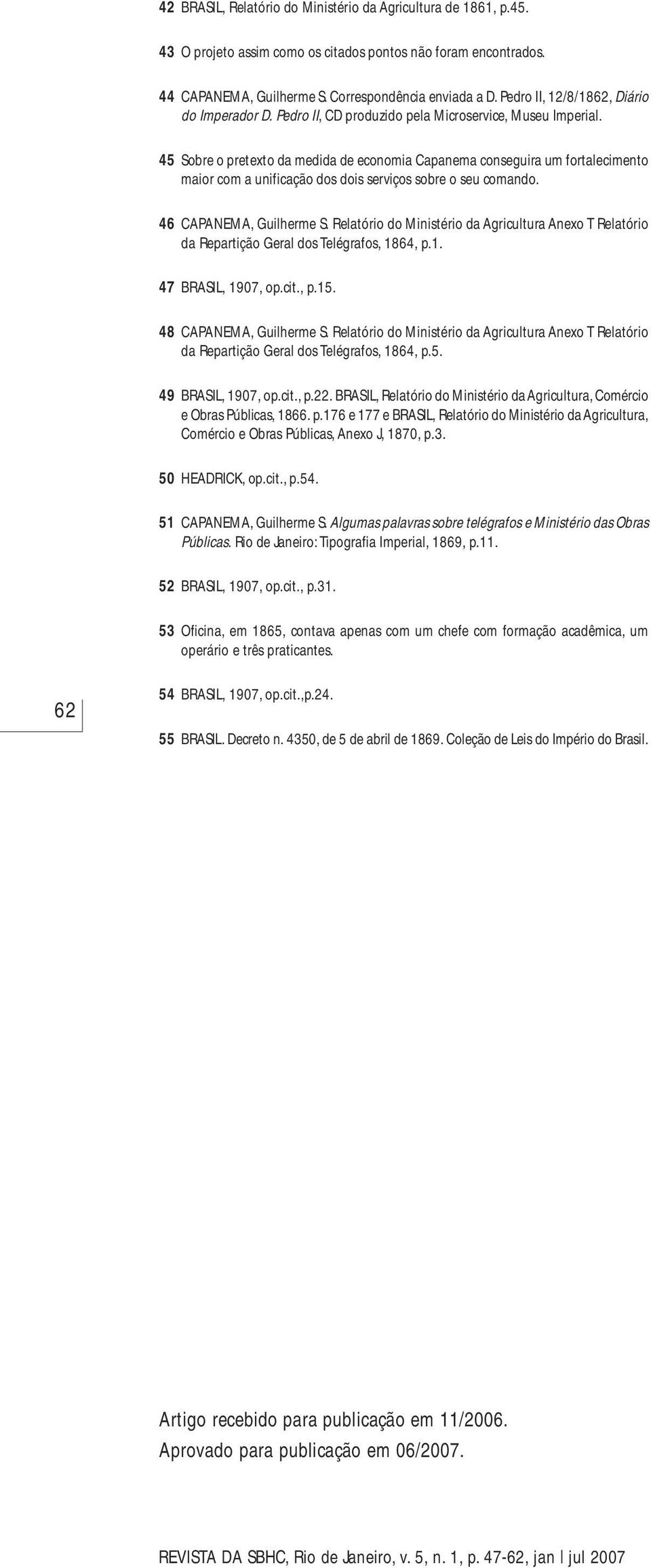 45 Sobre o pretexto da medida de economia Capanema conseguira um fortalecimento maior com a unificação dos dois serviços sobre o seu comando. 46 CAPANEMA, Guilherme S.