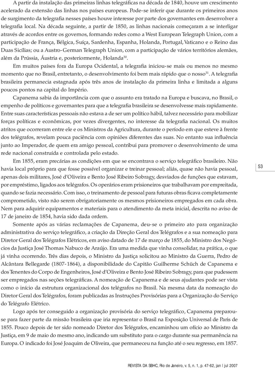 Na década seguinte, a partir de 1850, as linhas nacionais começaram a se interligar através de acordos entre os governos, formando redes como a West European Telegraph Union, com a participação de