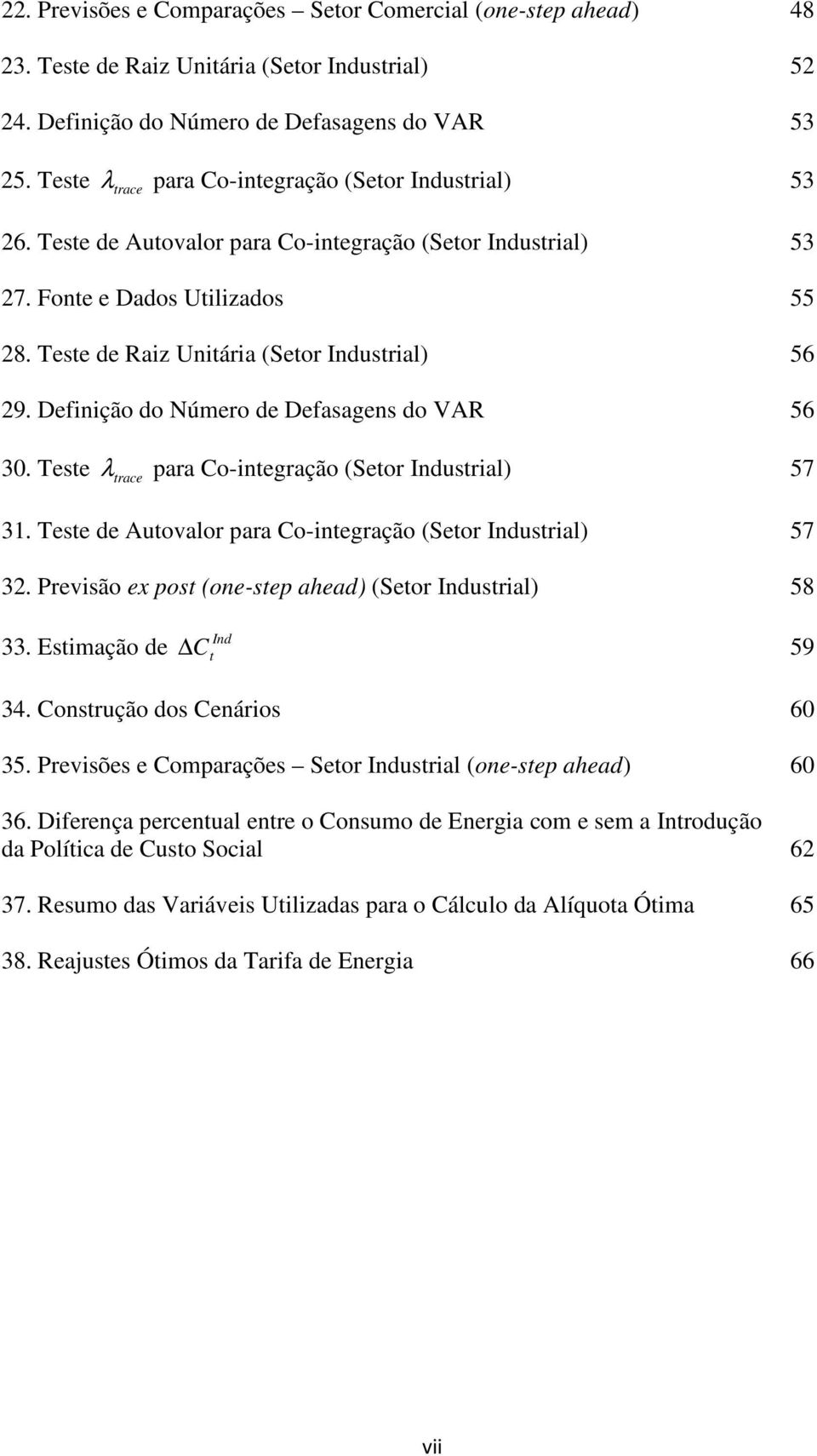 Definição do Número de Defasagens do VAR 56 30. Tese λ race para Co-inegração (Seor Indusrial) 57 31. Tese de Auovalor para Co-inegração (Seor Indusrial) 57 32.