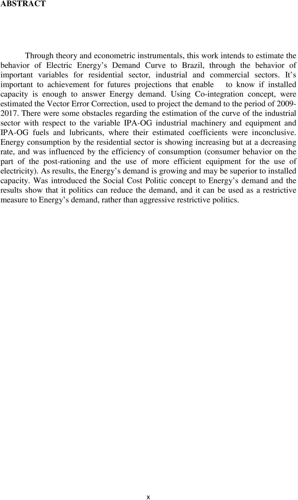 Using Co-inegraion concep, were esimaed he Vecor Error Correcion, used o projec he demand o he period of 2009-2017.