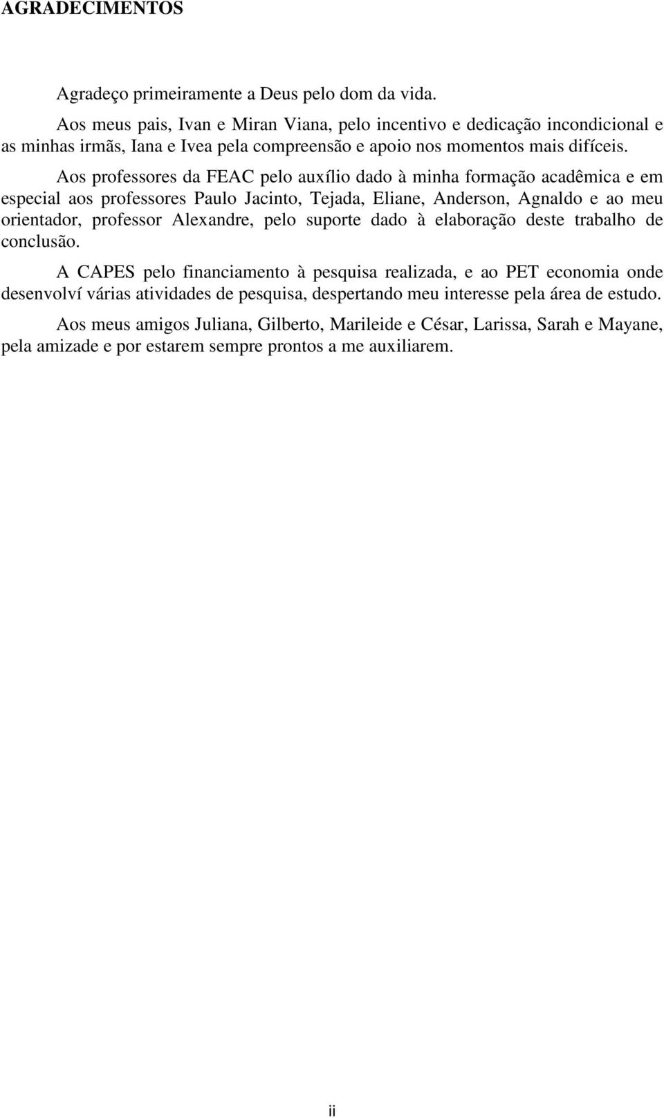 Aos professores da FEAC pelo auxílio dado à minha formação acadêmica e em especial aos professores Paulo Jacino, Tejada, Eliane, Anderson, Agnaldo e ao meu orienador, professor Alexandre,