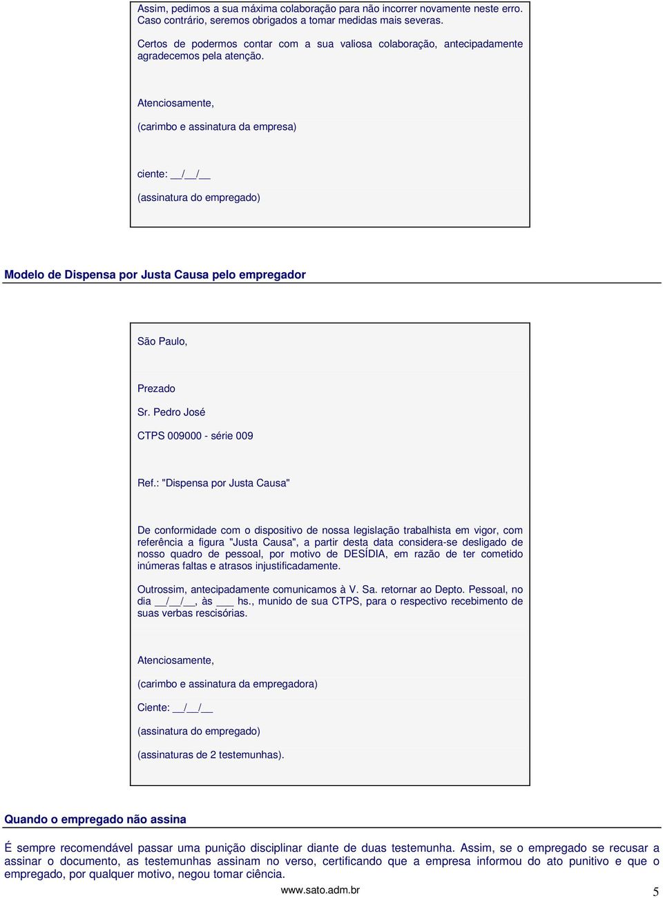 quadro de pessoal, por motivo de DESÍDIA, em razão de ter cometido inúmeras faltas e atrasos injustificadamente. Outrossim, antecipadamente comunicamos à V. Sa. retornar ao Depto.