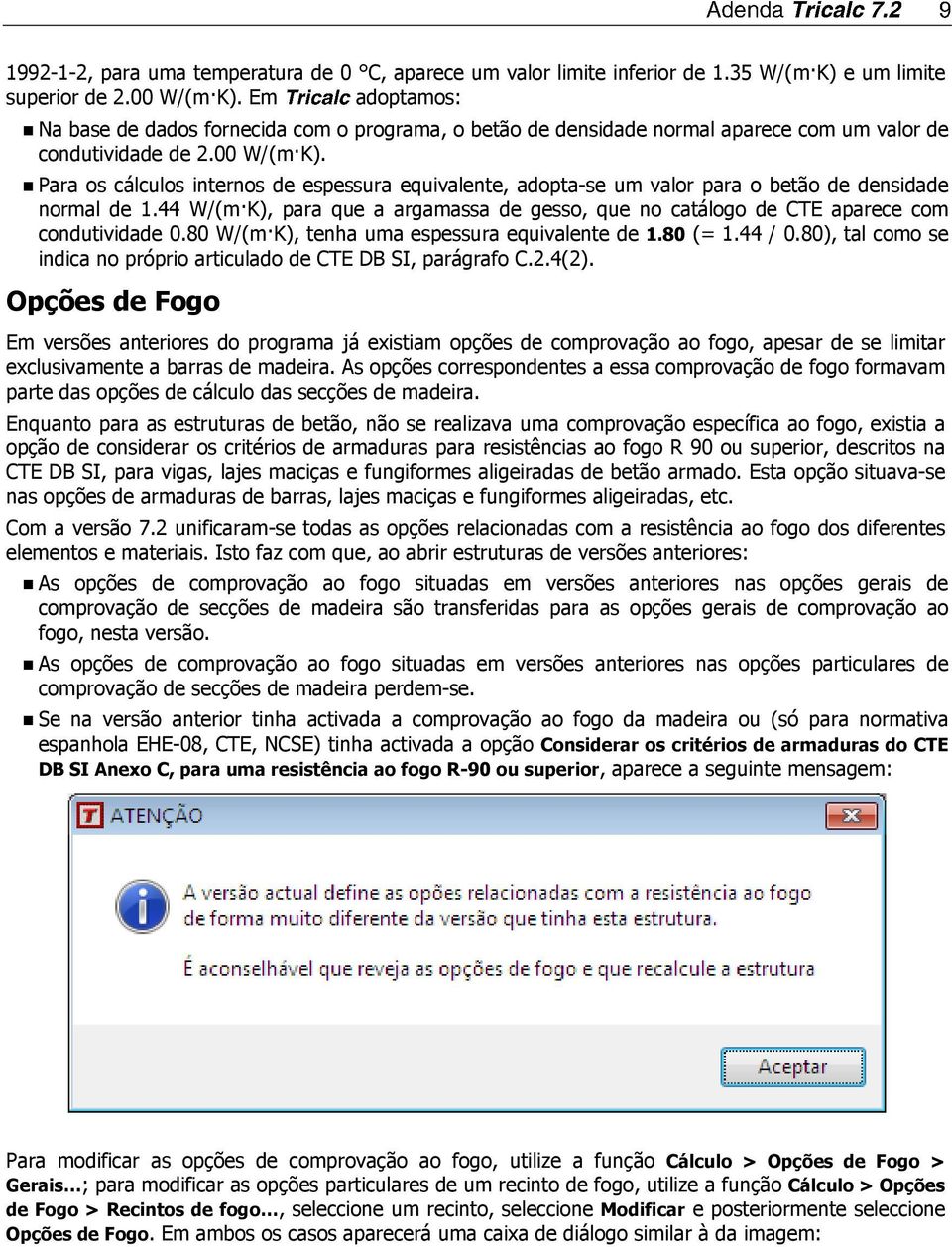 Para os cálculos internos de espessura equivalente, adopta-se um valor para o betão de densidade normal de 1.